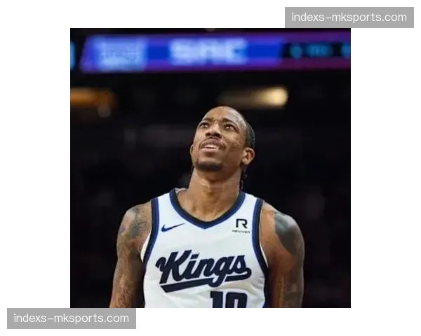 买断市场德罗赞成焦点,若离开国王湖人快船或是潜在下家 买断市场德罗赞成焦点,若离开国王湖人快船或是潜在下家